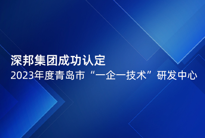 深邦集團成功認定2023年度青島市“一企一技術”研發中心